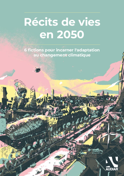 Récits de vie en 2050 - 6 fictions pour incarner l'adaptation au changement climatique 